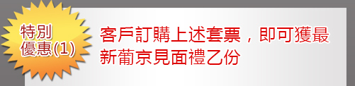 優惠1：客戶訂購上述套票，即可獲最新葡京見面禮乙份